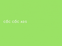 Một số gợi ý quảng cáo Cốc Cốc hiệu quả
